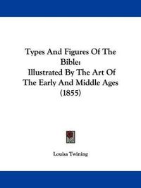 Cover image for Types and Figures of the Bible: Illustrated by the Art of the Early and Middle Ages (1855)