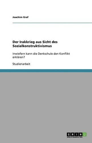 Cover image for Der Irakkrieg aus Sicht des Sozialkonstruktivismus: Inwiefern kann die Denkschule den Konflikt erklaren?