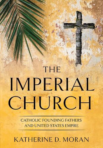 Cover image for The Imperial Church: Catholic Founding Fathers and United States Empire