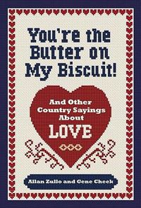 Cover image for You're the Butter on My Biscuit!: And Other Country Sayin's 'Bout Love, Marriage, and Heartache