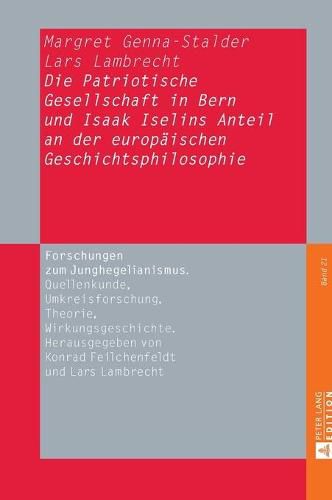 Die Patriotische Gesellschaft in Bern Und Isaak Iselins Anteil an Der Europaeischen Geschichtsphilosophie