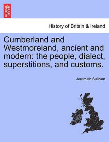 Cover image for Cumberland and Westmoreland, Ancient and Modern: The People, Dialect, Superstitions, and Customs.