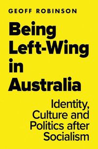 Cover image for Being Left-Wing in Australia: Identity, Culture and Politics after Socialism
