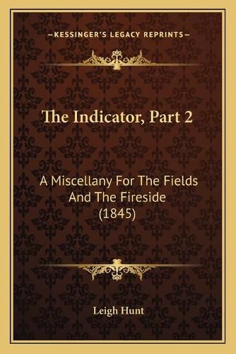 Cover image for The Indicator, Part 2: A Miscellany for the Fields and the Fireside (1845)