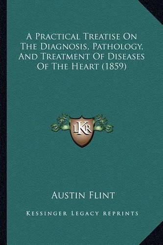 A Practical Treatise on the Diagnosis, Pathology, and Treatment of Diseases of the Heart (1859)