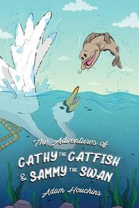 Cover image for The Adventures of Cathy the Catfish and Sammy the Swan