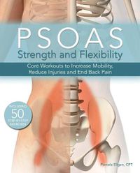 Cover image for Psoas Strength And Flexibility: Core Workouts to Increase Mobility, Reduce Injuries and End Back Pain