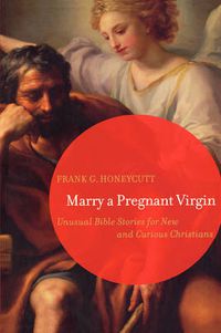 Cover image for Marry a Pregnant Virgin: Unusual Bible Stories for New and Curious Christians