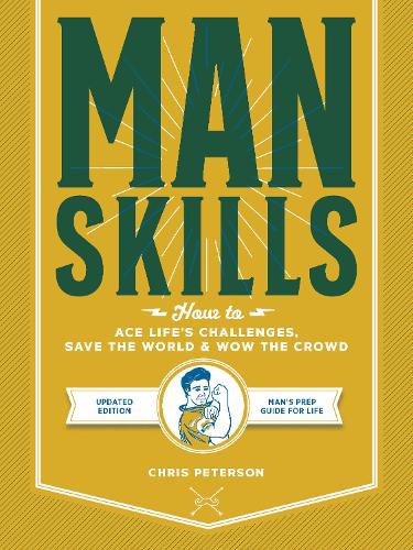 Manskills: How to Ace Life's Challenges, Save the World, and Wow the Crowd - Updated Edition - Man's Prep Guide for Life