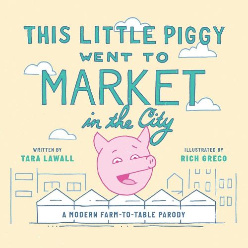 Cover image for This Little Piggy Went to Market in the City: A Modern Farm-To-Table Parody