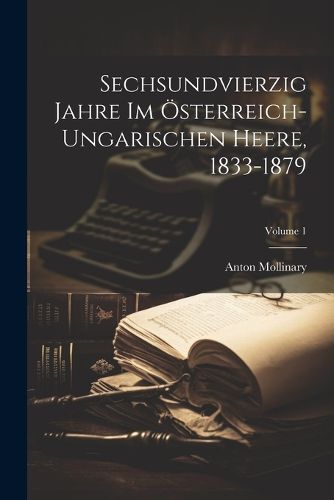 Cover image for Sechsundvierzig Jahre Im OEsterreich-Ungarischen Heere, 1833-1879; Volume 1