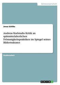 Cover image for Andreas Karlstadts Kritik an Spatmittelalterlichen Frommigkeitspraktiken Im Spiegel Seines Bildertraktates