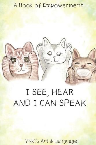 Cover image for I See, Hear & I Can Speak: A Book of Empowerment