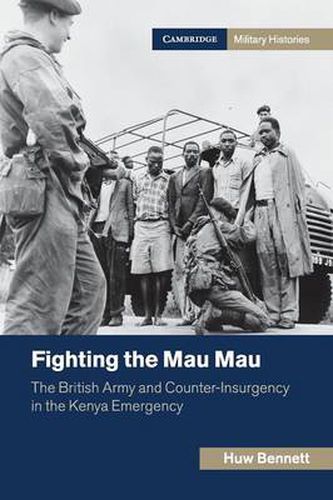 Fighting the Mau Mau: The British Army and Counter-Insurgency in the Kenya Emergency