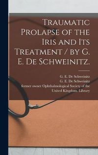 Cover image for Traumatic Prolapse of the Iris and Its Treatment / by G. E. De Schweinitz.