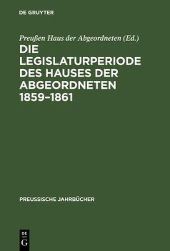 Cover image for Die Legislaturperiode des Hauses der Abgeordneten 1859-1861