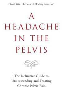 Cover image for A Headache in the Pelvis: The Definitive Guide to Understanding and Treating Chronic Pelvic Pain