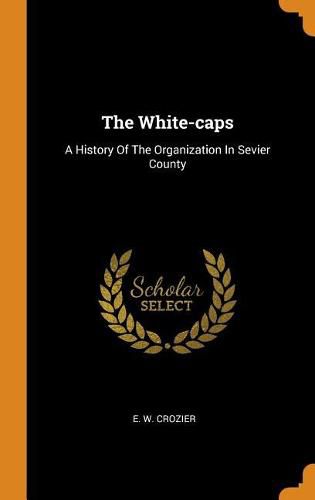 Cover image for The White-Caps: A History of the Organization in Sevier County