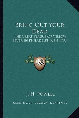 Bring Out Your Dead: The Great Plague of Yellow Fever in Philadelphia in 1793