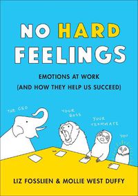 Cover image for No Hard Feelings: Emotions at Work and How They Help Us Succeed