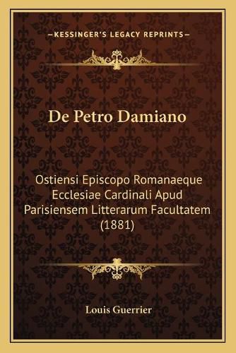 de Petro Damiano: Ostiensi Episcopo Romanaeque Ecclesiae Cardinali Apud Parisiensem Litterarum Facultatem (1881)