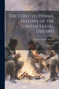 Cover image for The Constitutional History of the United States, 1765/1895