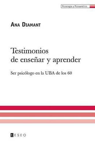 Cover image for Testimonios de Ensenar y Aprender: Ser Psicologo En La Uba de Los 60