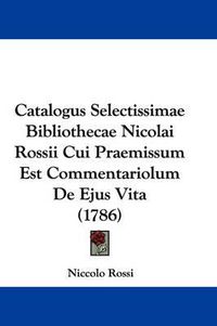 Cover image for Catalogus Selectissimae Bibliothecae Nicolai Rossii Cui Praemissum Est Commentariolum De Ejus Vita (1786)