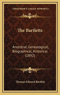 Cover image for The Bartletts: Ancestral, Genealogical, Biographical, Historical (1892)