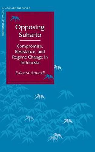 Cover image for Opposing Suharto: Compromise, Resistance, and Regime Change in Indonesia