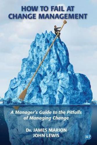 Cover image for How to Fail at Change Management: A Manager's Guide to the Pitfalls of Managing Change