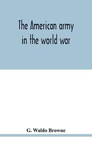 The American army in the world war; a divisional record of the American expeditionary forces in Europe