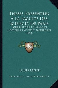 Cover image for Theses Presentees a la Faculte Des Sciences de Paris: Pour Obtenir Le Grade de Docteur Es Sciences Naturelles (1892)