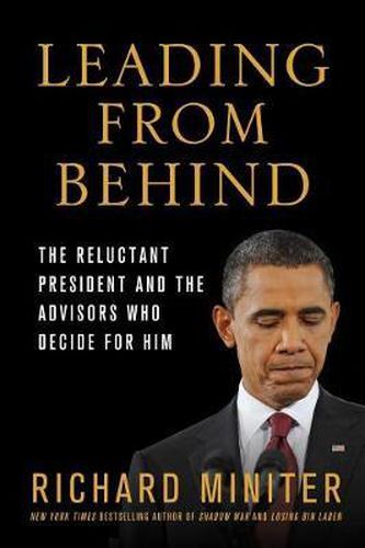 Cover image for Leading from Behind: The Reluctant President and the Advisors Who Decide for Him