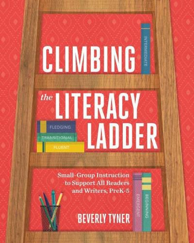 Cover image for Climbing the Literacy Ladder: Small-Group Instruction to Support All Readers and Writers, PreK-5