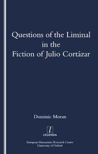 Cover image for Questions of the Liminal in the Fiction of Julio Cortazar