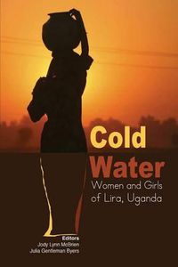 Cover image for Cold Water: Women and Girls of Lira, Uganda