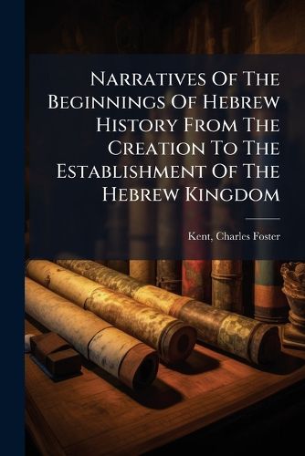 Cover image for Narratives of the Beginnings of Hebrew History from the Creation to the Establishment of the Hebrew Kingdom