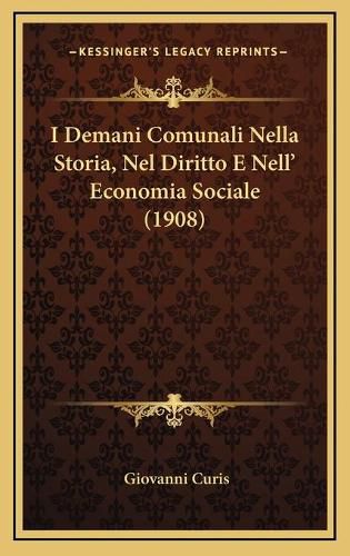 Cover image for I Demani Comunali Nella Storia, Nel Diritto E Nell' Economia Sociale (1908)