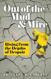 Cover image for Out of the Mud and Mire: Rising from the Depths of Despair