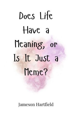 Cover image for Does Life Have a Meaning, or Is It Just a Meme?