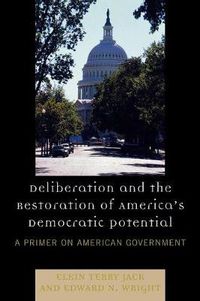 Cover image for Deliberation and the Restoration of America's Democratic Potential: A Primer on American Government