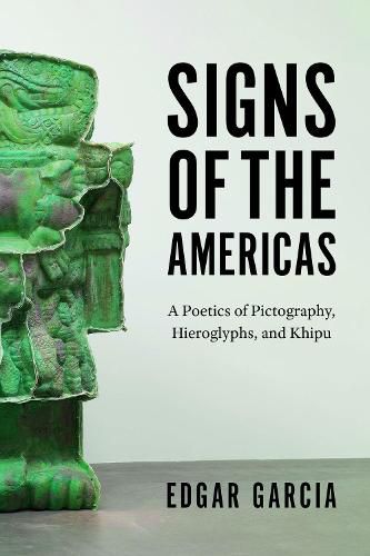 Signs of the Americas: A Poetics of Pictography, Hieroglyphs, and Khipu