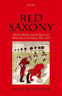 Cover image for Red Saxony: Election Battles and the Spectre of Democracy in Germany, 1860-1918