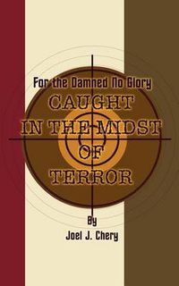 Cover image for For the Damned No Glory: Caught in the Midst of Terror