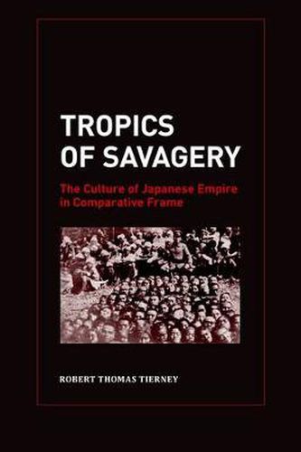 Cover image for Tropics of Savagery: The Culture of Japanese Empire in Comparative Frame