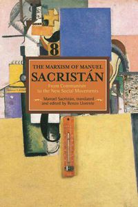 Cover image for Marxism Of Manuel Sacristan, The: From Communism To The New Social Movements: Historical Materialism, Volume 76