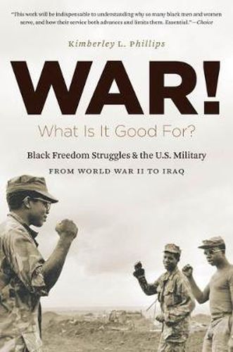 Cover image for War! What Is It Good For?: Black Freedom Struggles and the U.S. Military from World War II to Iraq