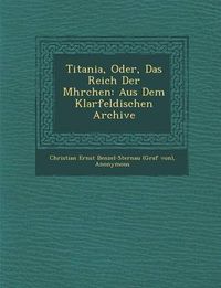 Cover image for Titania, Oder, Das Reich Der M Hrchen: Aus Dem Klarfeldischen Archive