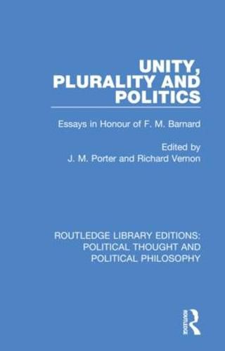 Unity, Plurality and Politics: Essays in Honour of F. M. Barnard